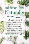 Addiction-Free Naturally Liberating Yourself from Sugar, Caffeine, Food Addictions, Tobacco, Alcohol, and Prescription Drugs cover