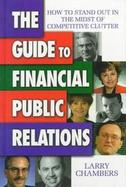 The Guide to Financial Public Relations How to Stand Out in the Midst of Competitive Clutter cover