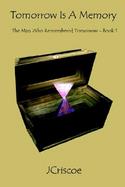 Tomorrow Is A Memory The Man Who Remembered Tomorrow, Book 1 cover