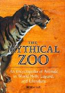 The Mythical Zoo: An Encyclopedia of Animals in World Myth, Legend, and Literature cover