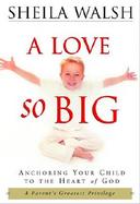 A Love So Big Anchoring Your Child to the Heart of God cover