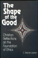 The Shape of the Good Christian Reflections on the Foundation of Ethics cover