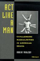 Act Like a Man Challenging Masculinities in American Drama cover