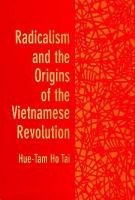 Radicalism and the Origins of the Vietnamese Revolution cover