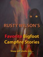 Rusty Wilson's Favorite Bigfoot Campfire Stories cover