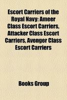 Escort Carriers of the Royal Navy : Attacker class escort carriers, Avenger class escort carriers, Nairana class escort Carriers cover