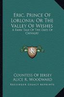 Eric, Prince of Lorlonia; or the Valley of Wishes : A Fairy Tale of the Days of Chivalry cover