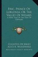 Eric, Prince of Lorlonia; or the Valley of Wishes : A Fairy Tale of the Days of Chivalry cover