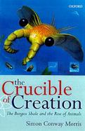 The Crucible of Creation: The Burgess Shale and the Rise of Animals cover