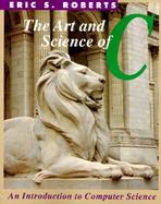 Art and Science of  C, The: A Library Based Introduction to Computer Science cover