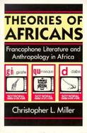 Theories of Africans Francophone Literature and Anthropology in Africa cover