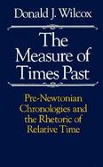 Measure of Times Past Pre-Newtonian Chronologies and the Rhetoric of Relative Time cover