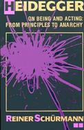 Heidegger on Being and Acting From Principles to Anarchy cover