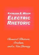 Electric Rhetoric Classical Rhetoric, Oralism, and a New Literacy cover