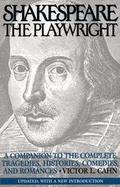 Shakespeare the Playwright A Companion to the Complete Tragedies, Histories, Comedies, and Romances cover