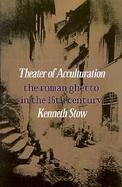 Theater of Acculturation The Roman Ghetto in the Sixteenth Century cover