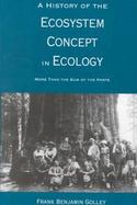 A History of the Ecosystem Concept in Ecology More Than the Sum of the Parts cover