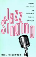 Jazz Singing America's Great Voices from Bessie Smith to Bebop and Beyond cover