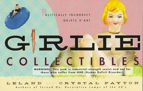 Girlie Collectibles: Kitch, Objects D'Art, Junk, and Hundreds of Other Things You Don't Need in Your Life cover