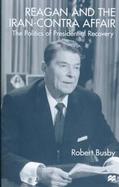 Reagan and the Iran-Contra Affair The Politics of Presidential Recovery cover