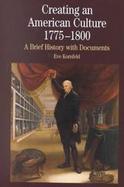 Creating an American Culture:1775-1800 A Brief History With Documents cover