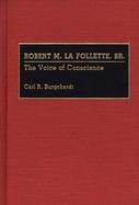 Robert M. La Follette, Sr.: The Voice of Conscience cover
