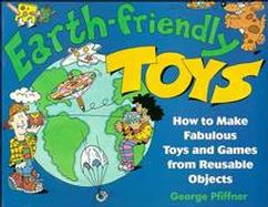 Earth-Friendly Toys: How to Make Fabulous Toys and Games from Reusable Objects cover