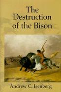 The Destruction of the Bison An Environmental History, 1750-1920 cover