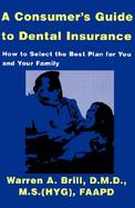 A Consumers Guide to Dental Insurance How to Select the Best Plan for You and Your Family cover