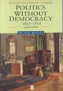Politics Without Democracy, 1815-1914 Perception and Preoccupation in British Government cover