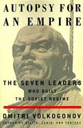Autopsy for an Empire The Seven Leaders Who Built the Soviet Regime cover