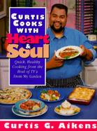 Curtis Cooks with Heart and Soul: Quick Healthy Cooking from the Host of TV's from My Garden cover