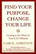 Find Your Purpose, Change Your Life Getting to the Heart Ofyour Life Mission cover