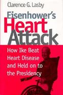 Eisenhower's Heart Attack How Ike Beat Heart Disease and Held on to the Presidency cover