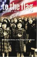 To The Flag The Unlikely History Of The Pledge Of Allegiance cover