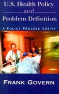 U.S. Health Policy and Problem Definition A Policy Process Adrift cover
