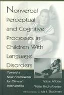 Nonverbal Perceptual and Cognitive Processes in Children With Language Disorders Toward a New Framework for Clinical Intervention cover