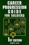 Career Progression Guide for Soldiers: A Practical, Complete Guide for Getting Ahead in Today's Competitive Army cover