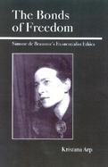 The Bonds of Freedom Simone De Beauvoir's Existentialist Ethics cover