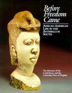 Before Freedom Came: African-American Life in the Antebellum South: To Accompany an Exhibition Organized by the Museum of the Confederacy cover