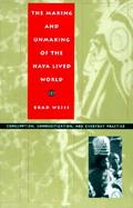 The Making and Unmaking of the Haya Lived World Consumption, Commoditization, and Everyday Practice cover