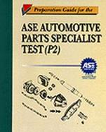 Preparation Guide for the Ase Automotive Parts Specialist Test (P2) cover