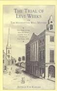 The Trial of Levi Weeks Or the Manhattan Well Mystery cover