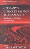 Breakdown, Breakup, Breakthrough Germany's Difficult Passage to Modernity cover