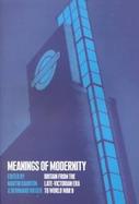 Meanings of Modernity Britain from the Late-Victorian Era to World War II cover