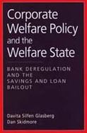 Corporate Welfare Policy and the Welfare State Bank Deregulation and the Savings and Loan Bailout cover