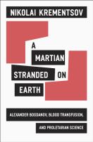 A Martian Stranded on Earth : Alexander Bogdanov, Blood Transfusions, and Proletarian Science cover