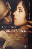 The Living and the Undead : Slaying Vampires, Exterminating Zombies cover