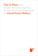 This Is Water Some Thoughts, Delivered on a Significant Occasion, About Living a Compassionate Life cover