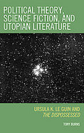 Political Theory, Science Fiction, and Utopian Literature Ursula K. Le Guin and the Dispossessed cover